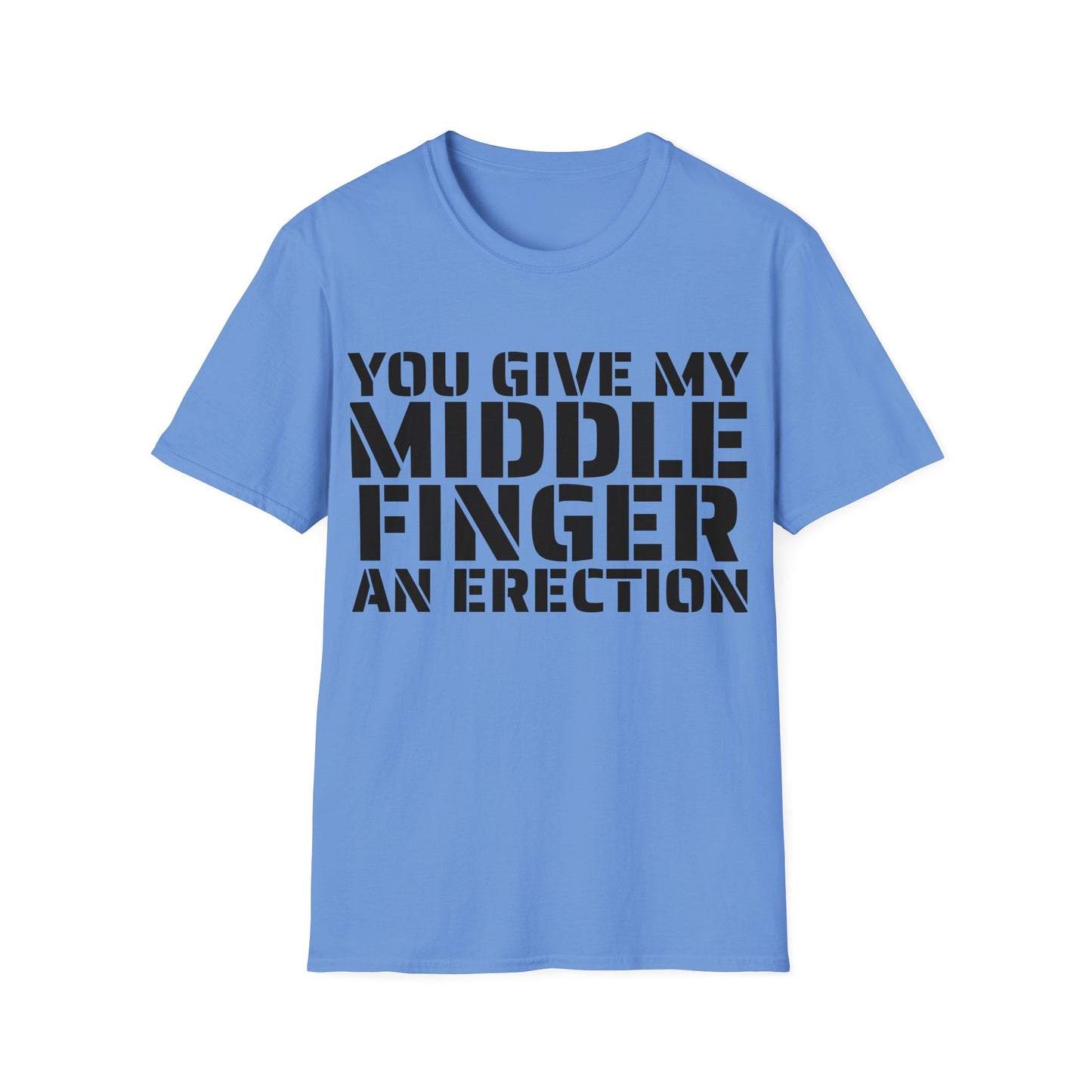 You give my middle finger an erection - Funny T-Shirt
