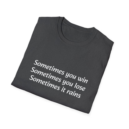 Sometimes you win, sometimes you lose, sometimes it rains - T-Shirt