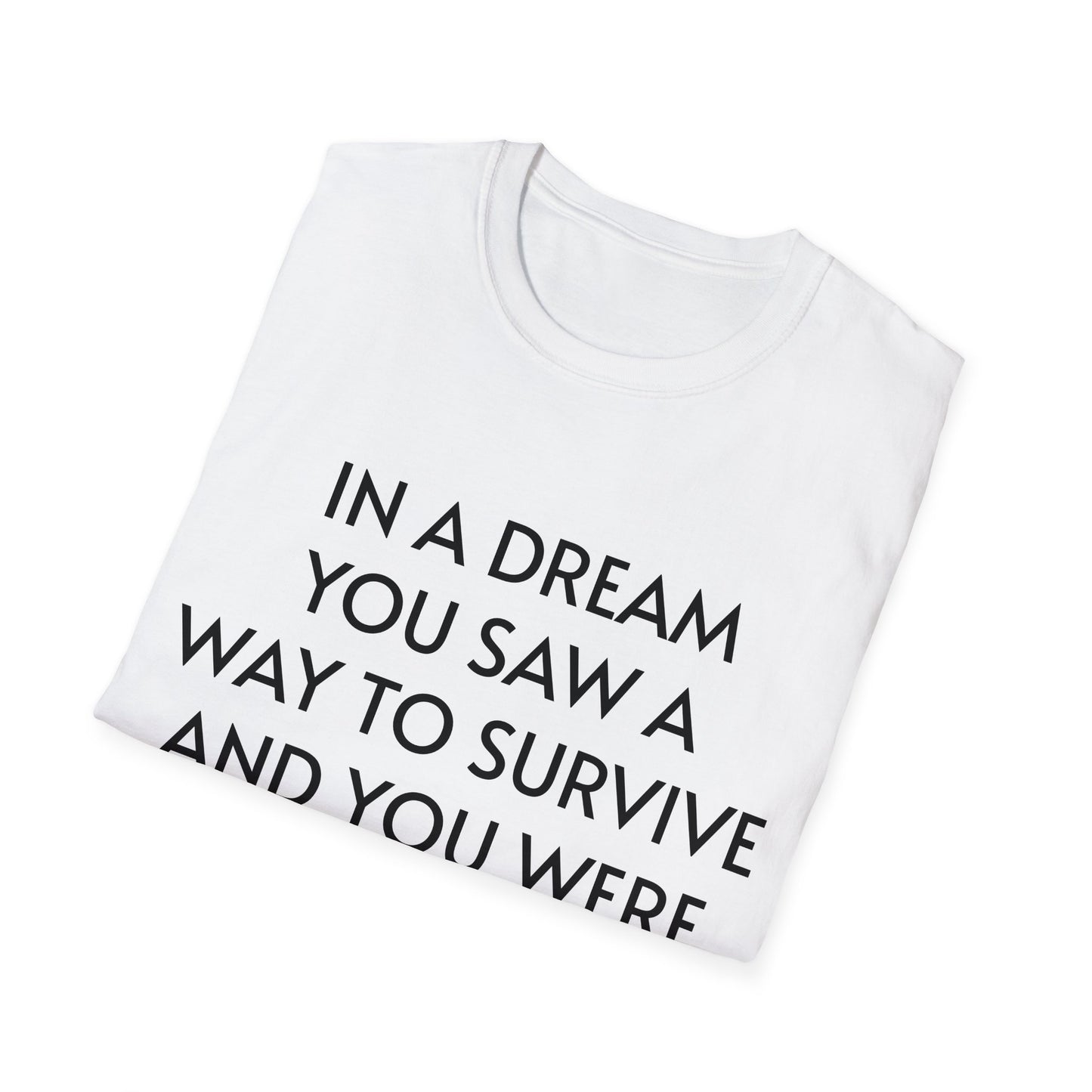 in a dream you saw a way to survive and you were full of joy - T-Shirt
