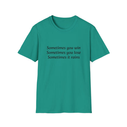 Sometimes you win, sometimes you lose, sometimes it rains - T-Shirt