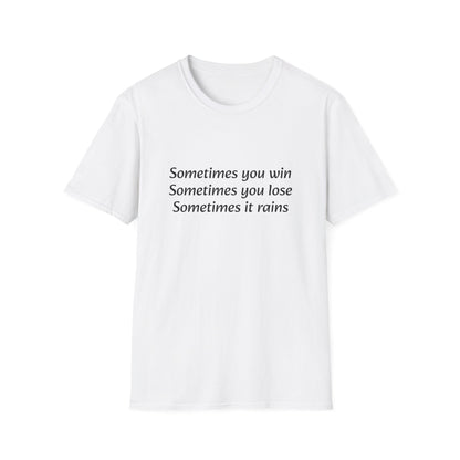 Sometimes you win, sometimes you lose, sometimes it rains - T-Shirt