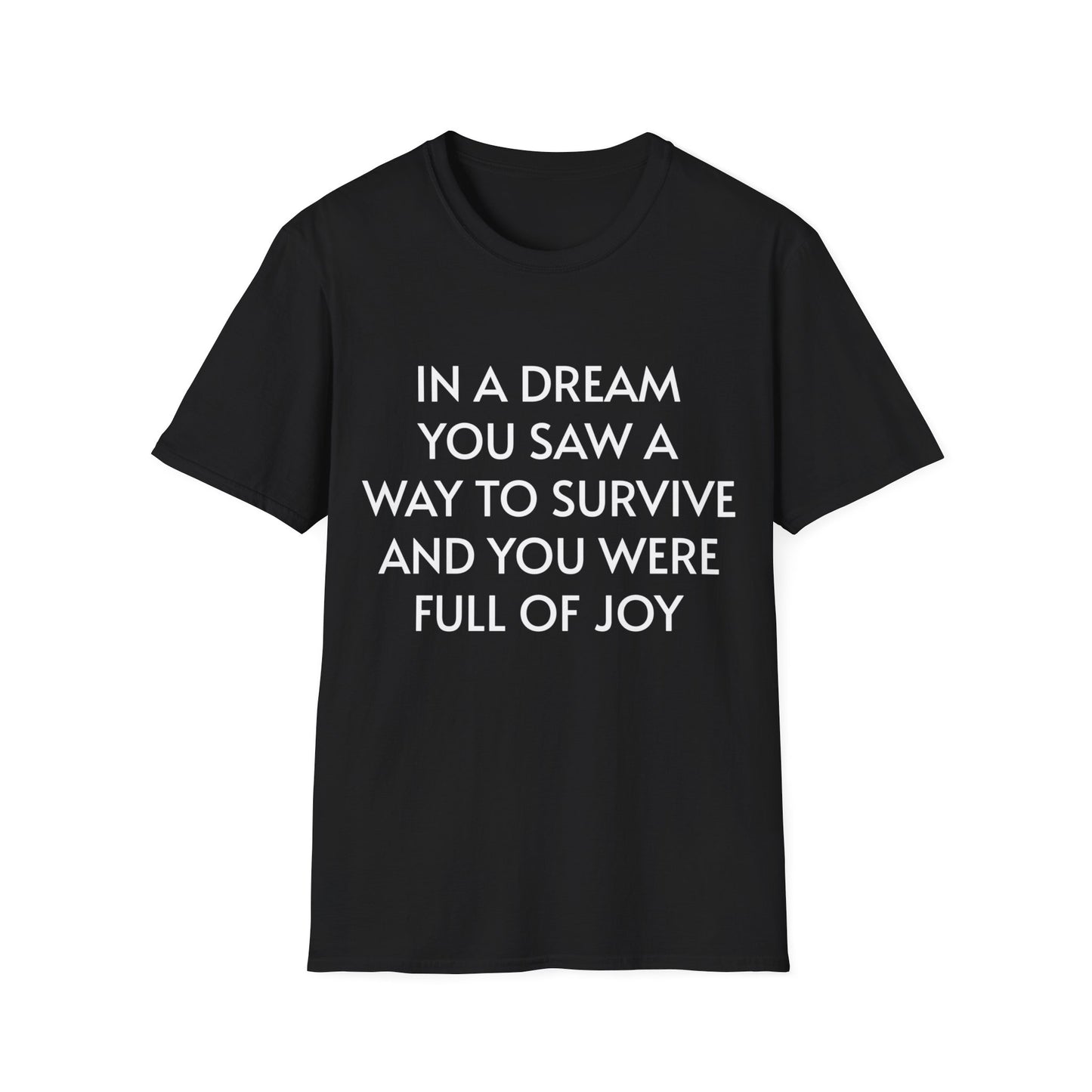 in a dream you saw a way to survive and you were full of joy - T-Shirt