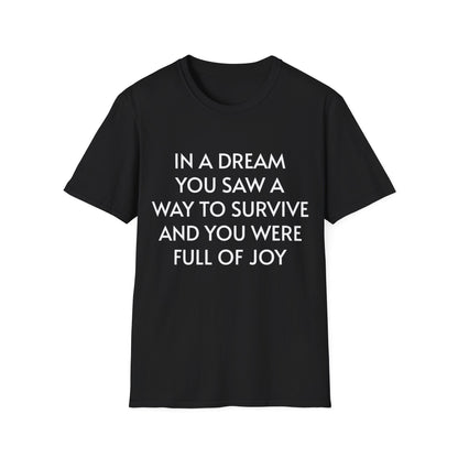 in a dream you saw a way to survive and you were full of joy - T-Shirt
