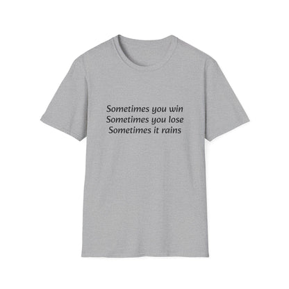 Sometimes you win, sometimes you lose, sometimes it rains - T-Shirt