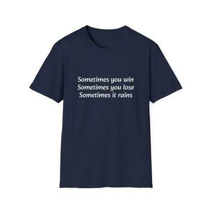 Sometimes you win, sometimes you lose, sometimes it rains - T-Shirt