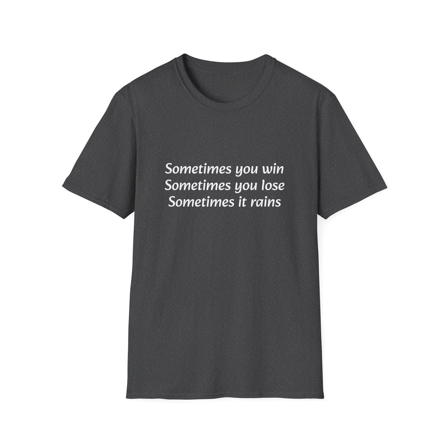 Sometimes you win, sometimes you lose, sometimes it rains - T-Shirt