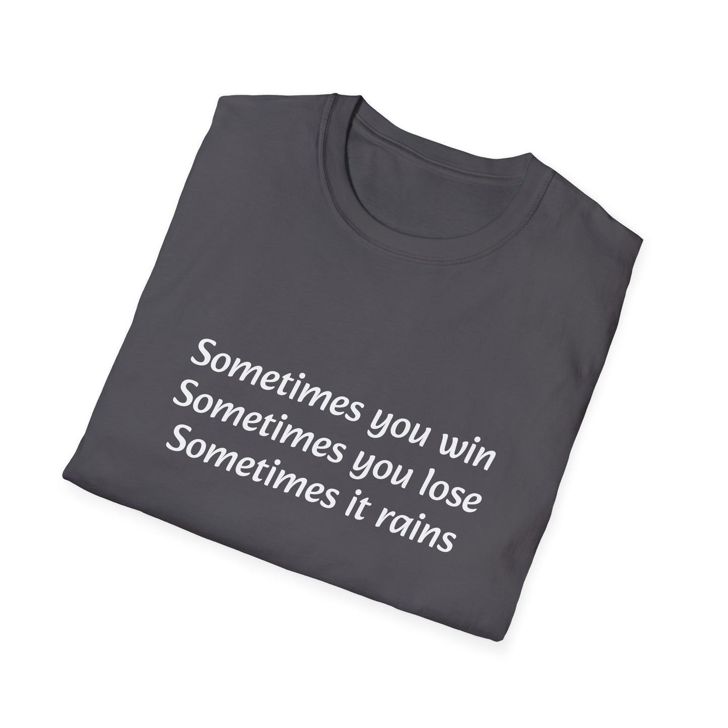 Sometimes you win, sometimes you lose, sometimes it rains - T-Shirt