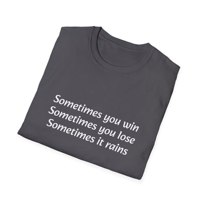 Sometimes you win, sometimes you lose, sometimes it rains - T-Shirt