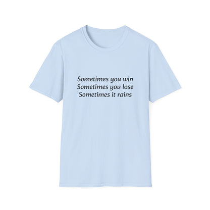 Sometimes you win, sometimes you lose, sometimes it rains - T-Shirt