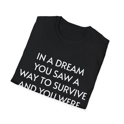 in a dream you saw a way to survive and you were full of joy - T-Shirt
