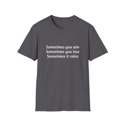 Sometimes you win, sometimes you lose, sometimes it rains - T-Shirt