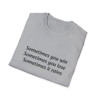 Sometimes you win, sometimes you lose, sometimes it rains - T-Shirt