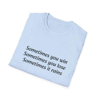 Sometimes you win, sometimes you lose, sometimes it rains - T-Shirt