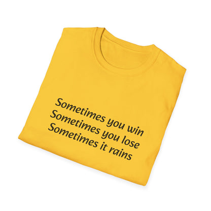 Sometimes you win, sometimes you lose, sometimes it rains - T-Shirt